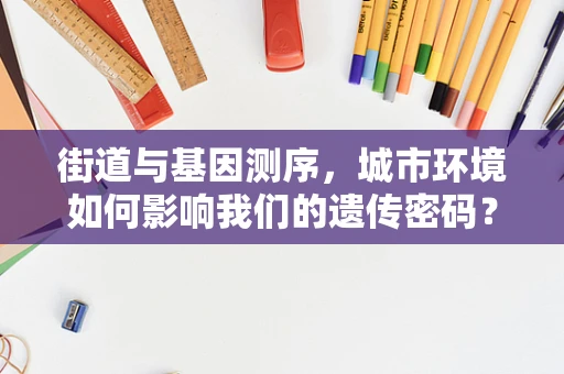 街道与基因测序，城市环境如何影响我们的遗传密码？