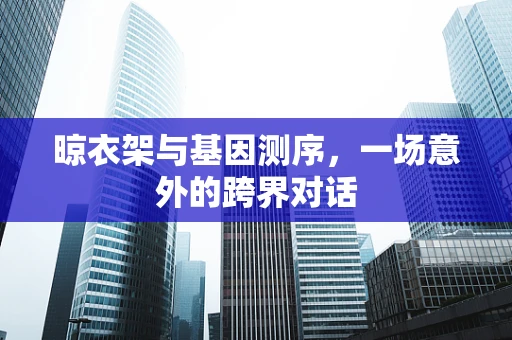 晾衣架与基因测序，一场意外的跨界对话