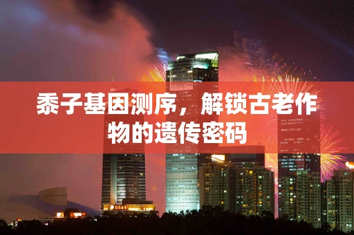 黍子基因测序，解锁古老作物的遗传密码