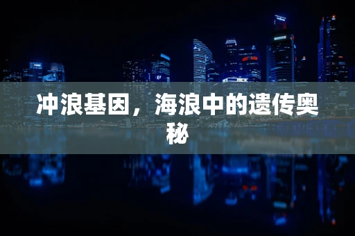 冲浪基因，海浪中的遗传奥秘