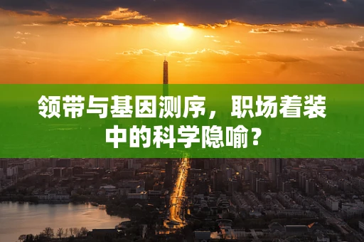 领带与基因测序，职场着装中的科学隐喻？