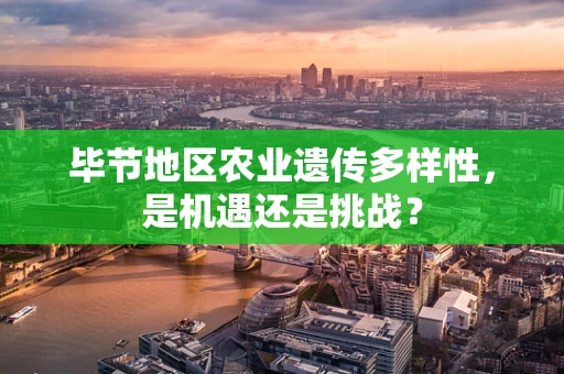 毕节地区农业遗传多样性，是机遇还是挑战？