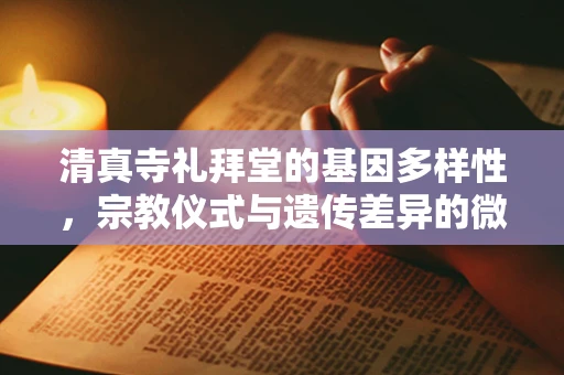 清真寺礼拜堂的基因多样性，宗教仪式与遗传差异的微妙联系