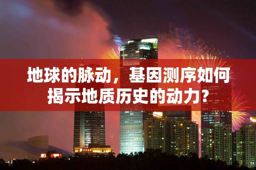 地球的脉动，基因测序如何揭示地质历史的动力？