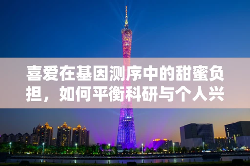 喜爱在基因测序中的甜蜜负担，如何平衡科研与个人兴趣？