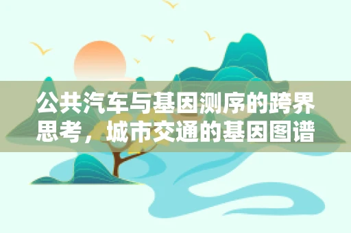 公共汽车与基因测序的跨界思考，城市交通的基因图谱