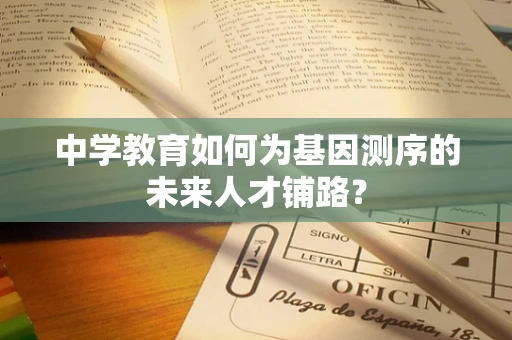 中学教育如何为基因测序的未来人才铺路？