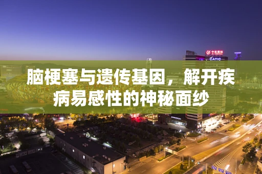 脑梗塞与遗传基因，解开疾病易感性的神秘面纱