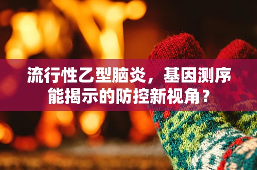 流行性乙型脑炎，基因测序能揭示的防控新视角？