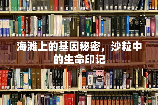 海滩上的基因秘密，沙粒中的生命印记
