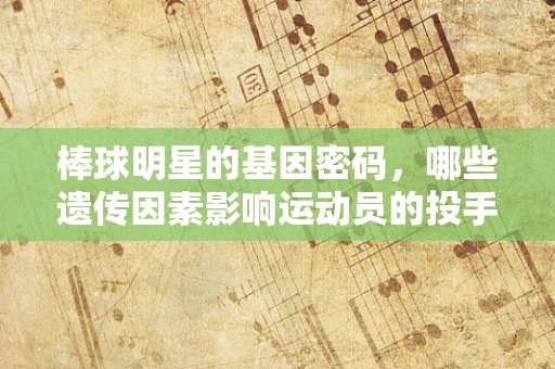 棒球明星的基因密码，哪些遗传因素影响运动员的投手速度？