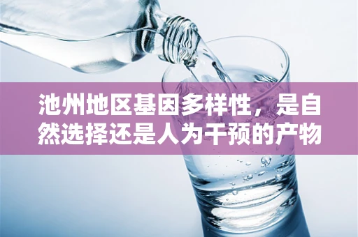 池州地区基因多样性，是自然选择还是人为干预的产物？