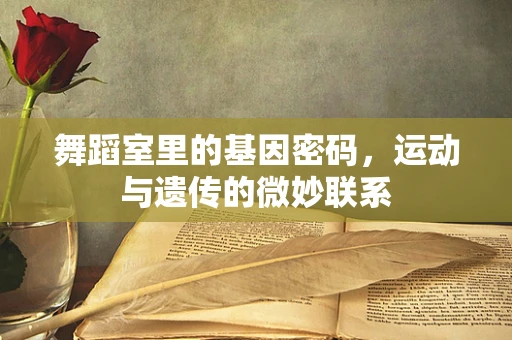 舞蹈室里的基因密码，运动与遗传的微妙联系
