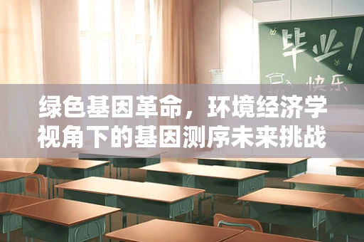 绿色基因革命，环境经济学视角下的基因测序未来挑战