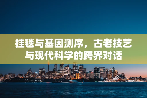 挂毯与基因测序，古老技艺与现代科学的跨界对话