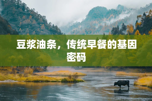 豆浆油条，传统早餐的基因密码
