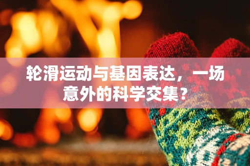 轮滑运动与基因表达，一场意外的科学交集？
