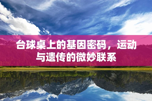 台球桌上的基因密码，运动与遗传的微妙联系