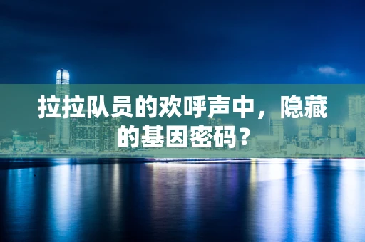 拉拉队员的欢呼声中，隐藏的基因密码？